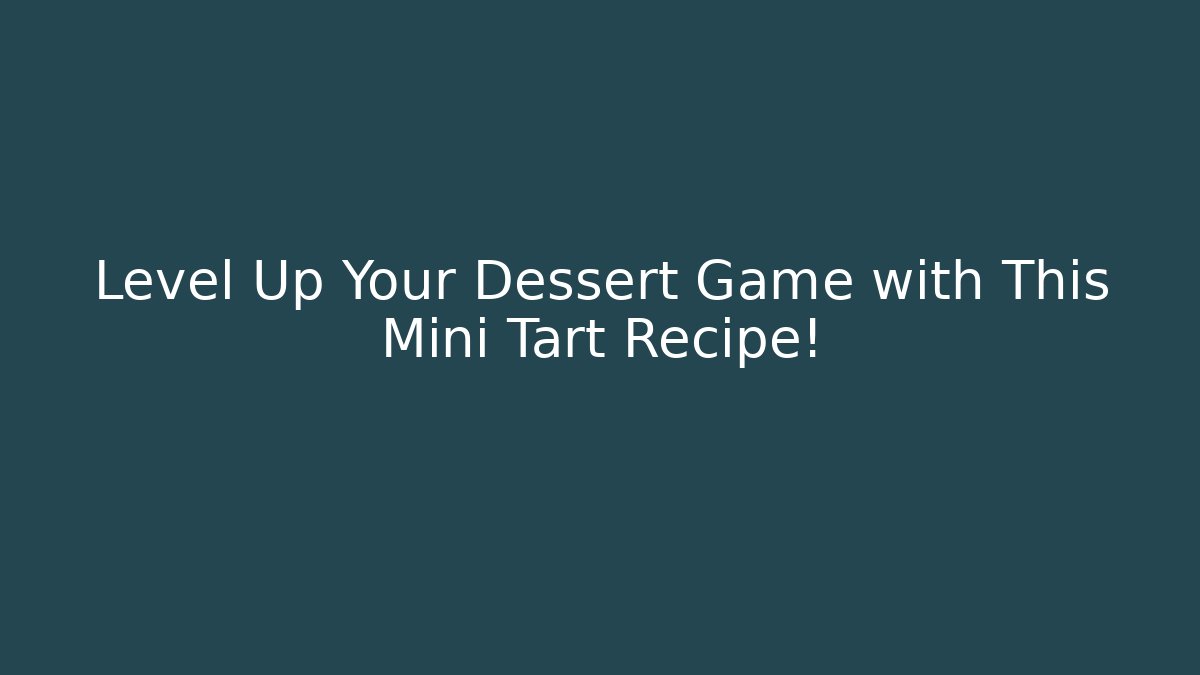 Level Up Your Dessert Game with This Mini Tart Recipe!