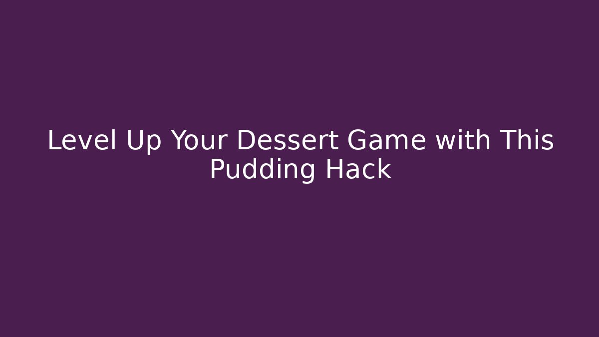 Level Up Your Dessert Game with This Pudding Hack