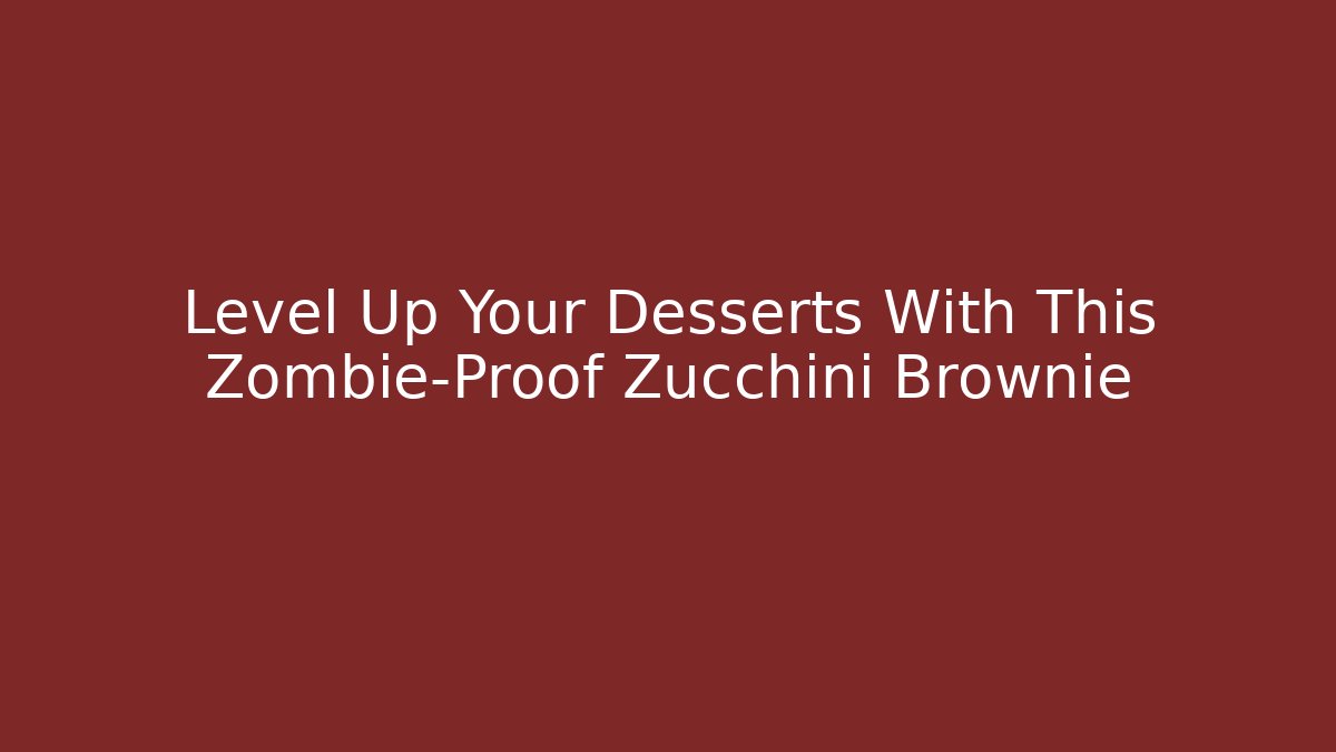 Level Up Your Desserts With This Zombie-Proof Zucchini Brownie