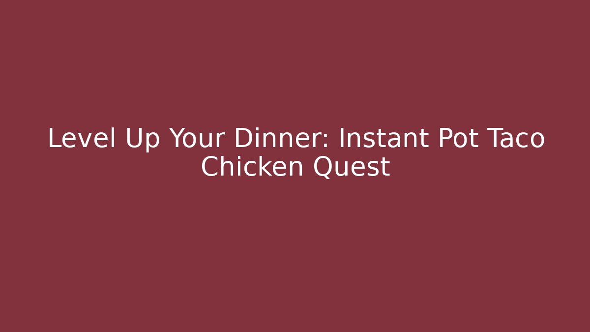 Level Up Your Dinner: Instant Pot Taco Chicken Quest