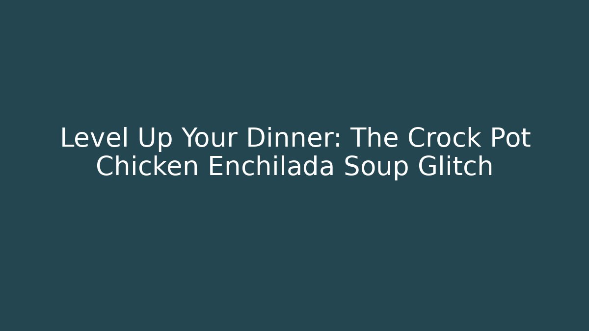 Level Up Your Dinner: The Crock Pot Chicken Enchilada Soup Glitch