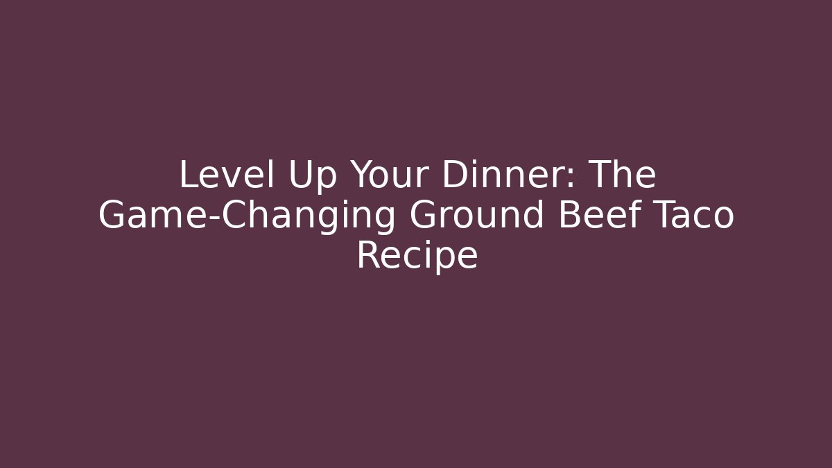 Level Up Your Dinner: The Game-Changing Ground Beef Taco Recipe - Vintage E-Juice