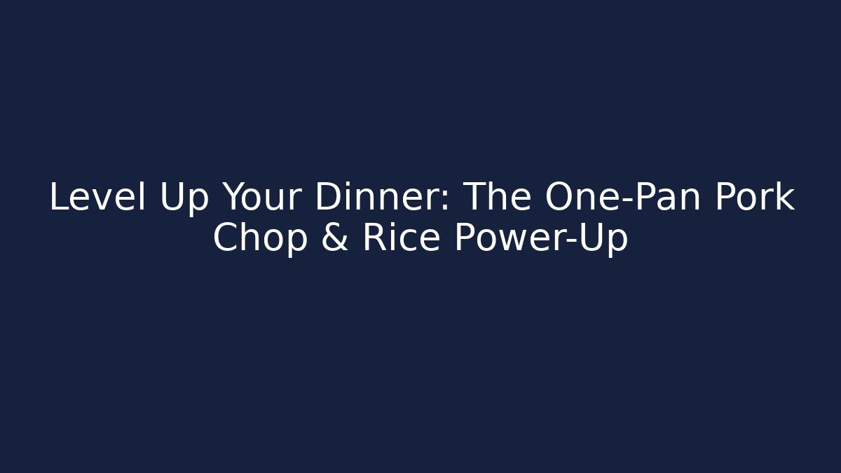 Level Up Your Dinner: The One-Pan Pork Chop & Rice Power-Up