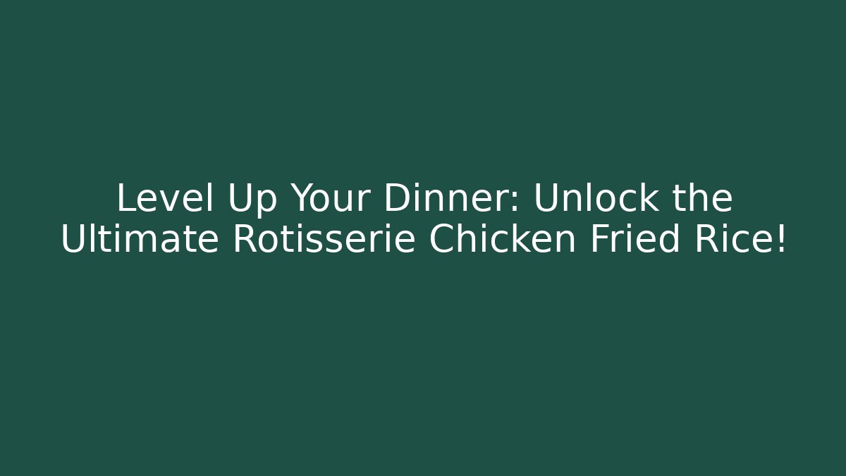 Level Up Your Dinner: Unlock the Ultimate Rotisserie Chicken Fried Rice!