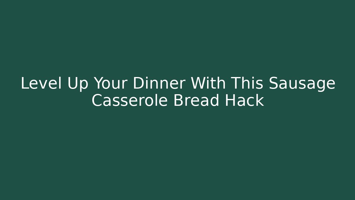Level Up Your Dinner With This Sausage Casserole Bread Hack - Vintage E-Juice
