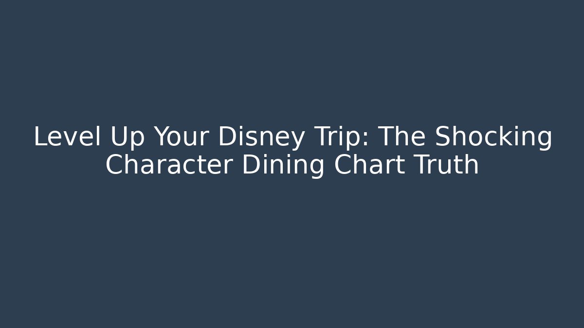 Level Up Your Disney Trip: The Shocking Character Dining Chart Truth