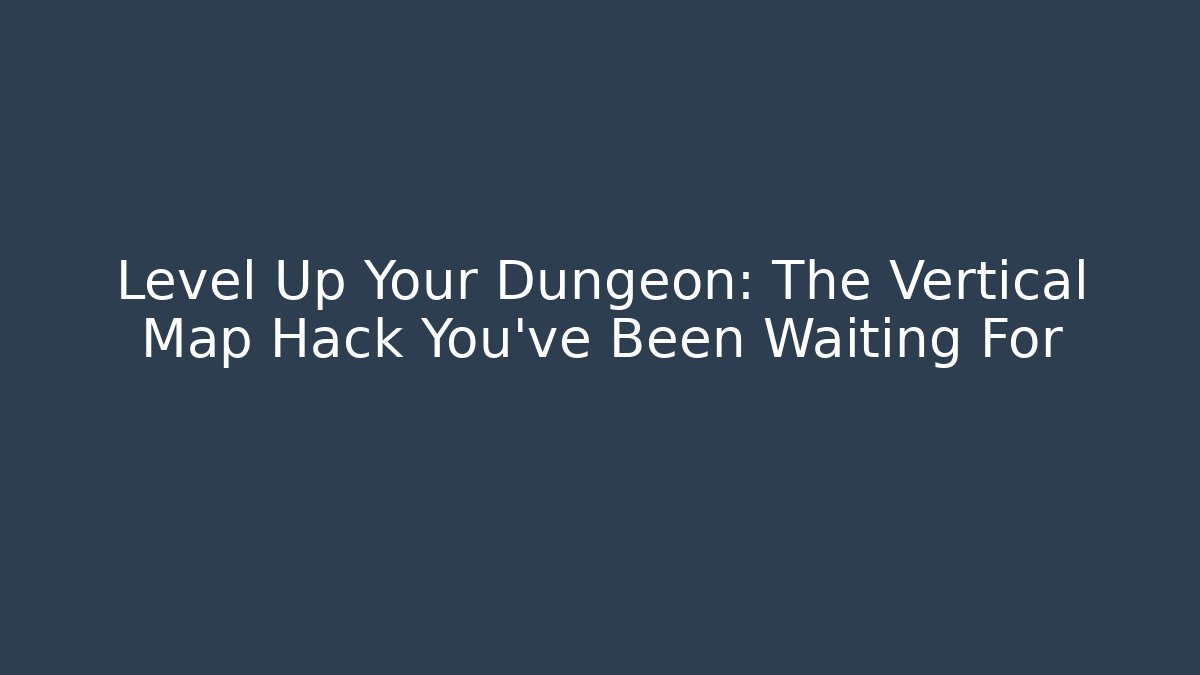 Level Up Your Dungeon: The Vertical Map Hack You’ve Been Waiting For