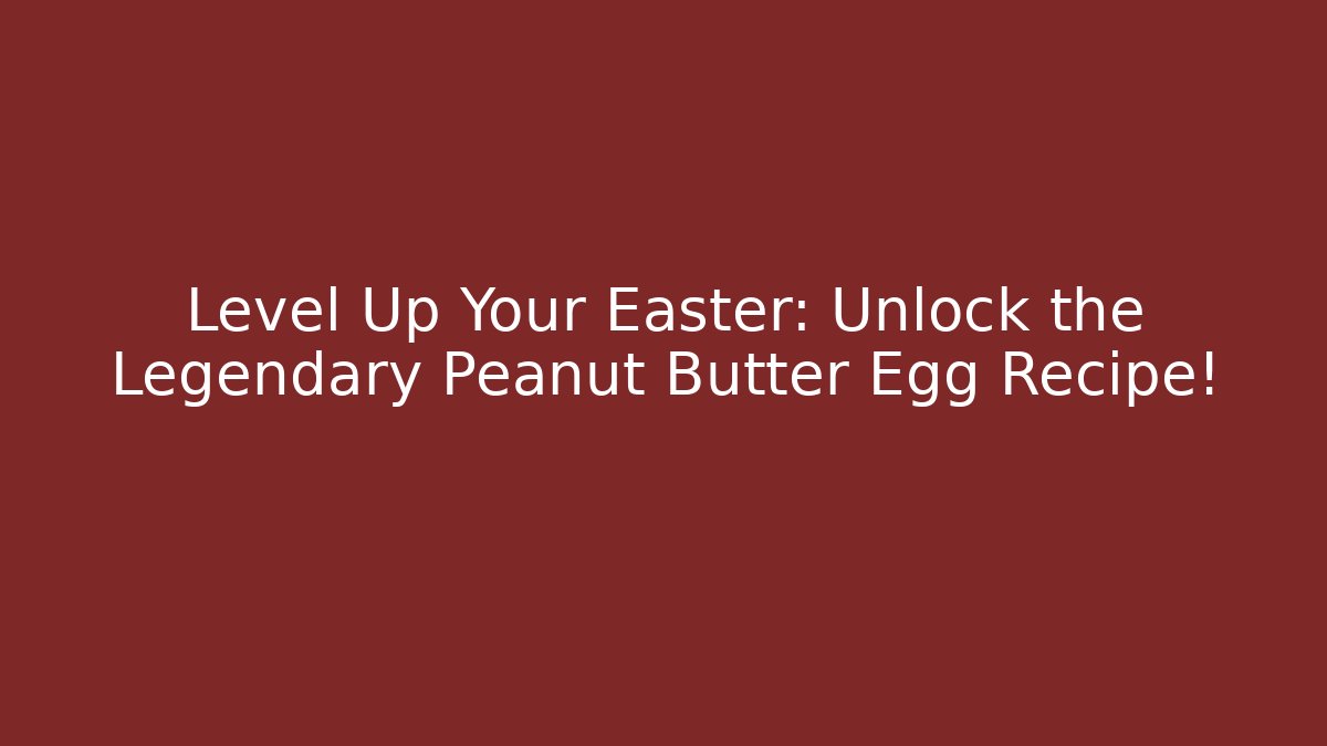 Level Up Your Easter: Unlock the Legendary Peanut Butter Egg Recipe!