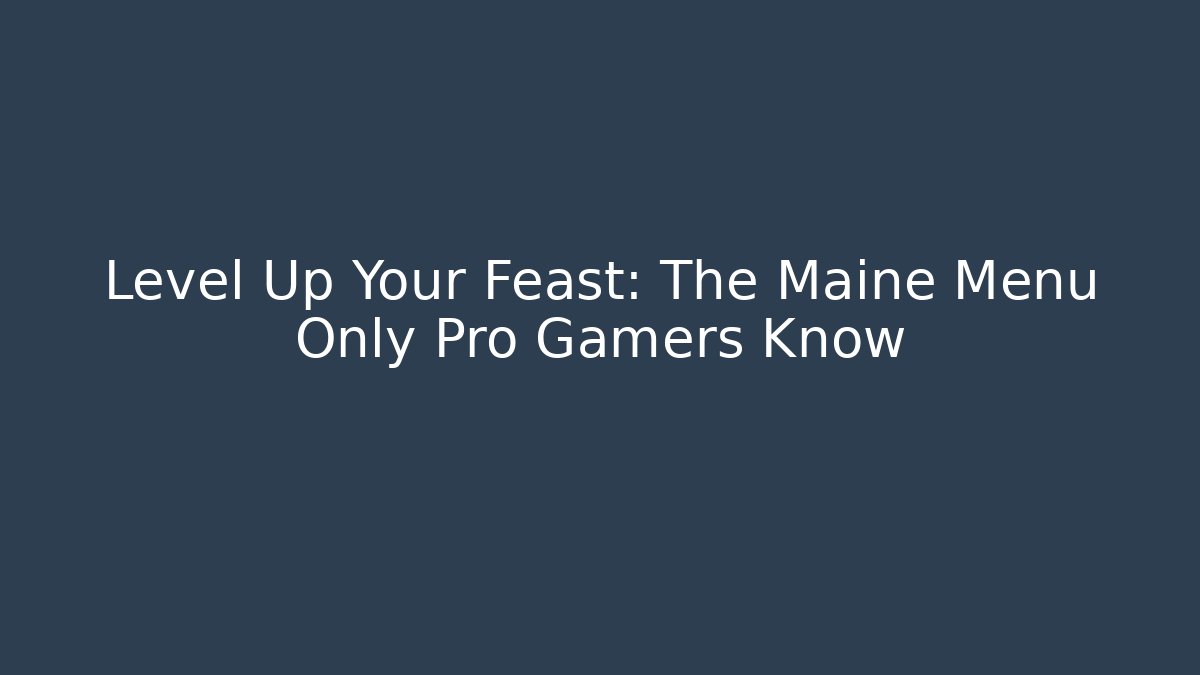 Level Up Your Feast: The Maine Menu Only Pro Gamers Know