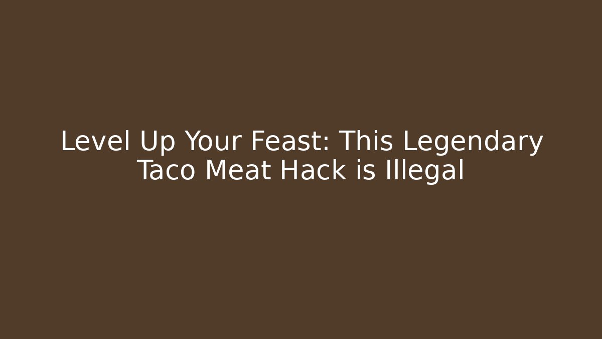 Level Up Your Feast: This Legendary Taco Meat Hack is Illegal