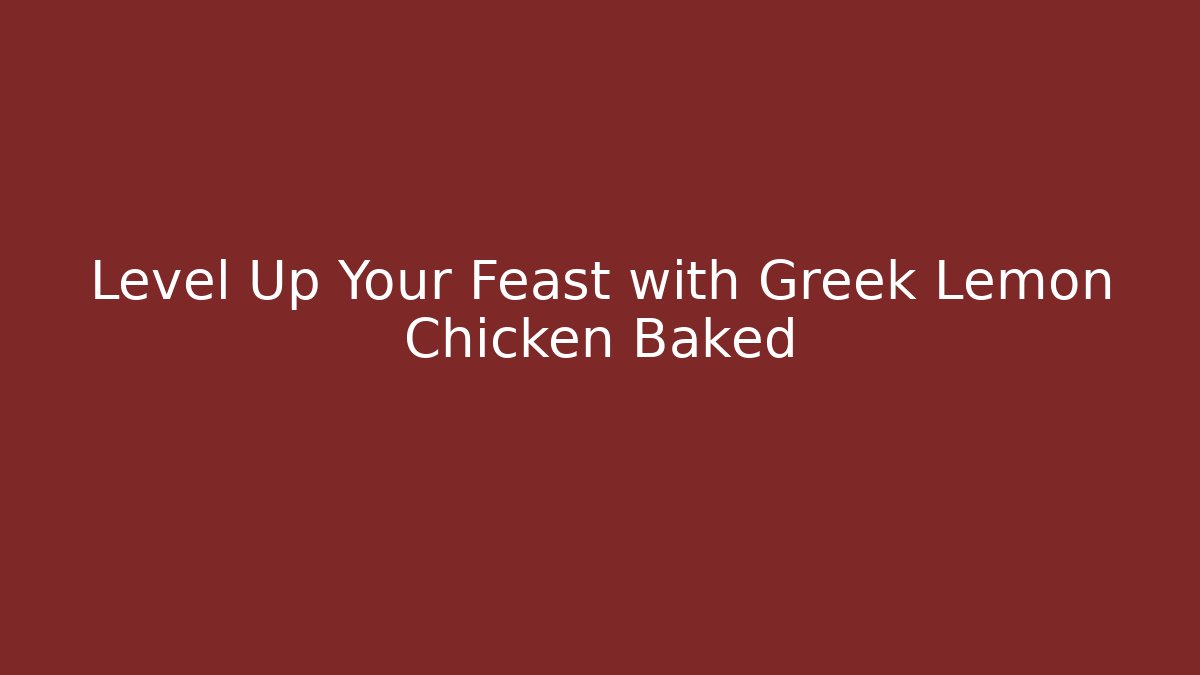 Level Up Your Feast with Greek Lemon Chicken Baked