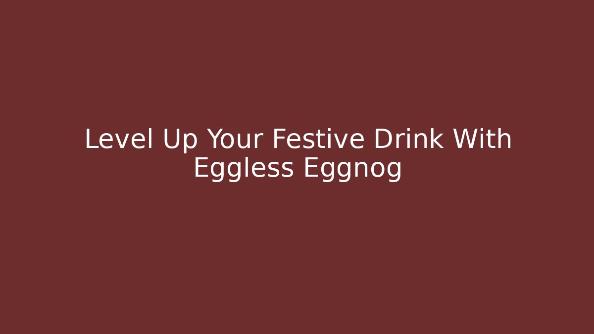 Level Up Your Festive Drink With Eggless Eggnog