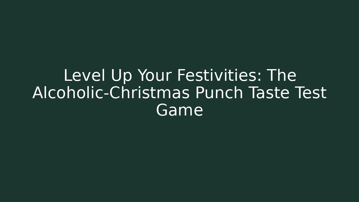 Level Up Your Festivities: The Alcoholic-Christmas Punch Taste Test Game