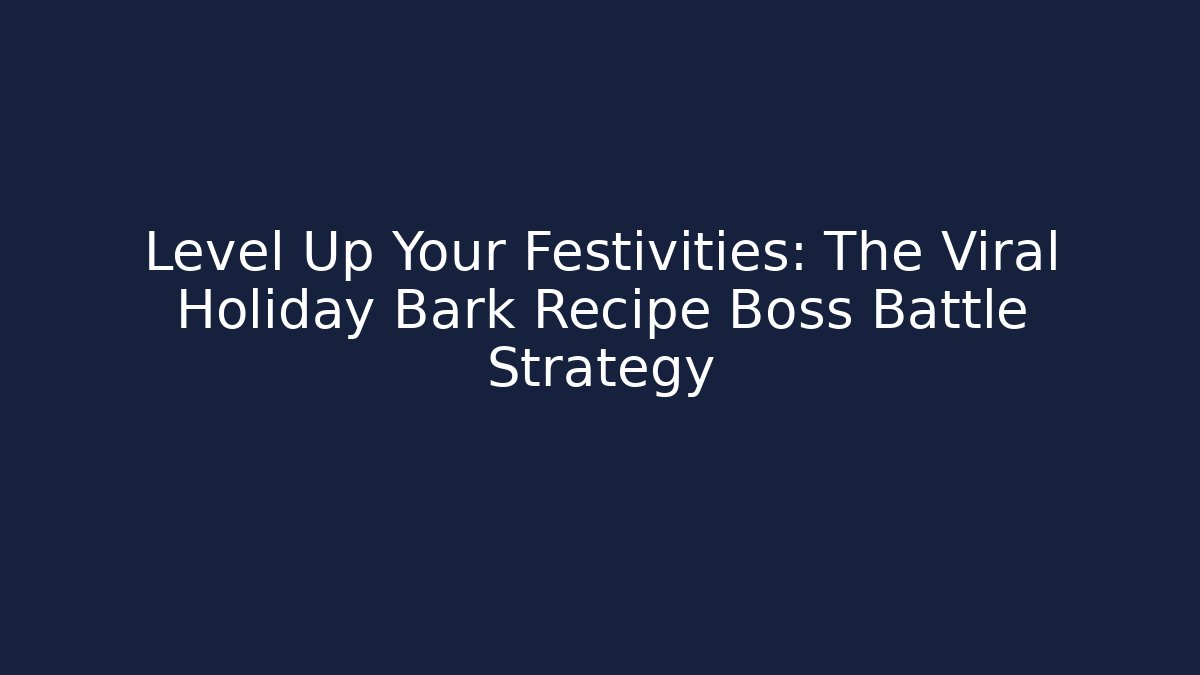 Level Up Your Festivities: The Viral Holiday Bark Recipe Boss Battle Strategy