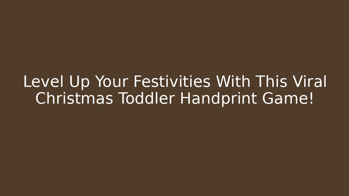 Level Up Your Festivities With This Viral Christmas Toddler Handprint Game!