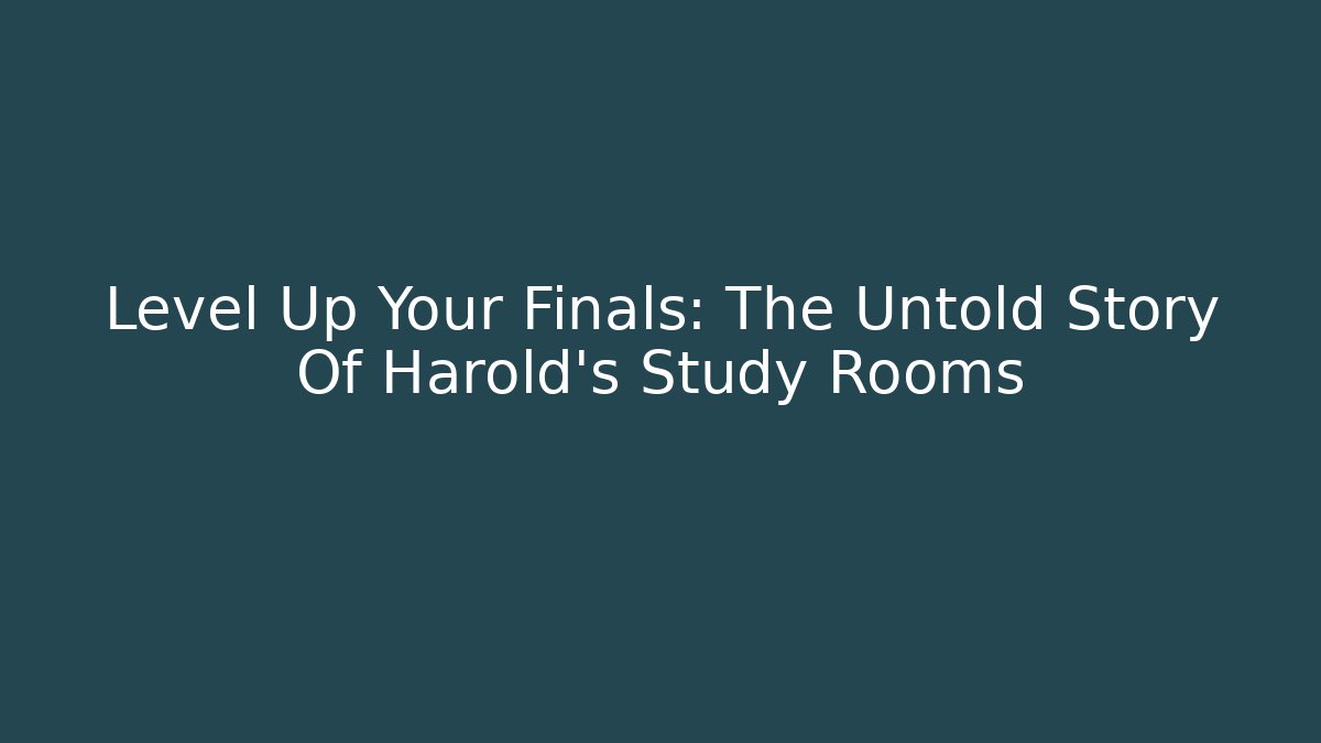 Level Up Your Finals: The Untold Story Of Harold's Study Rooms