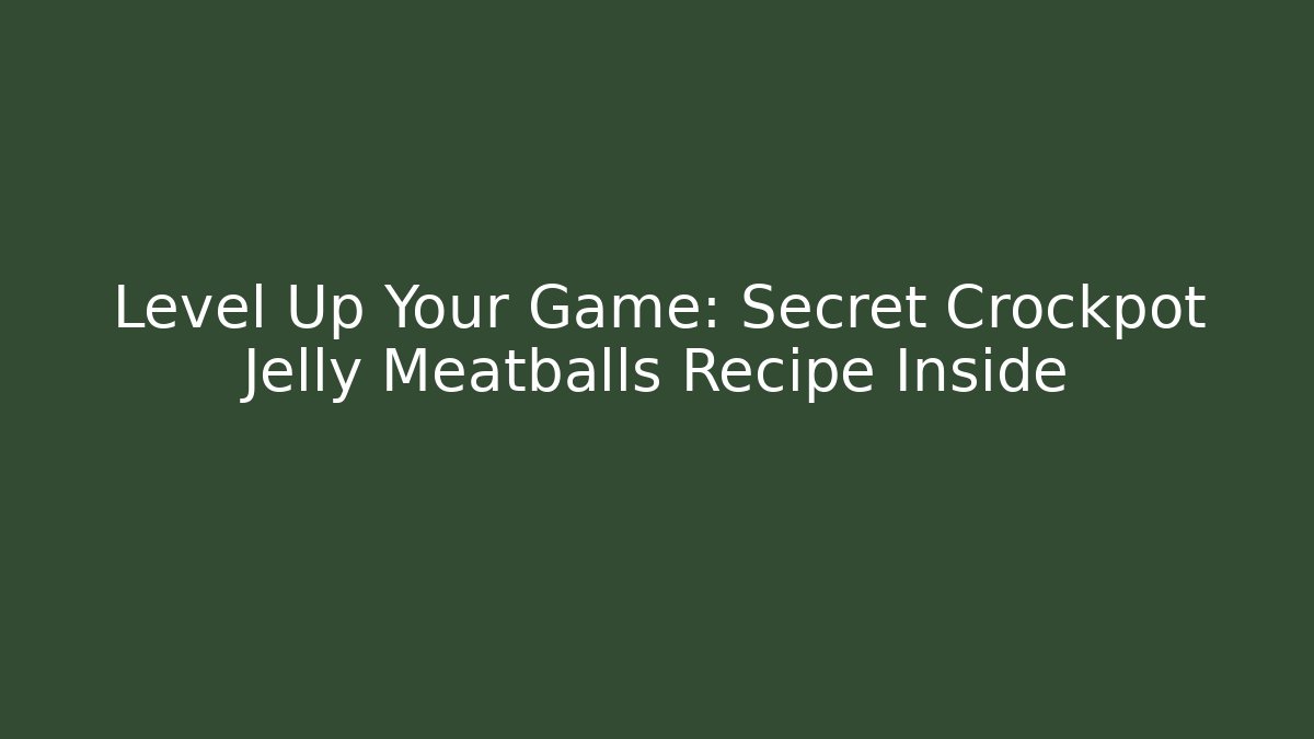 Level Up Your Game: Secret Crockpot Jelly Meatballs Recipe Inside