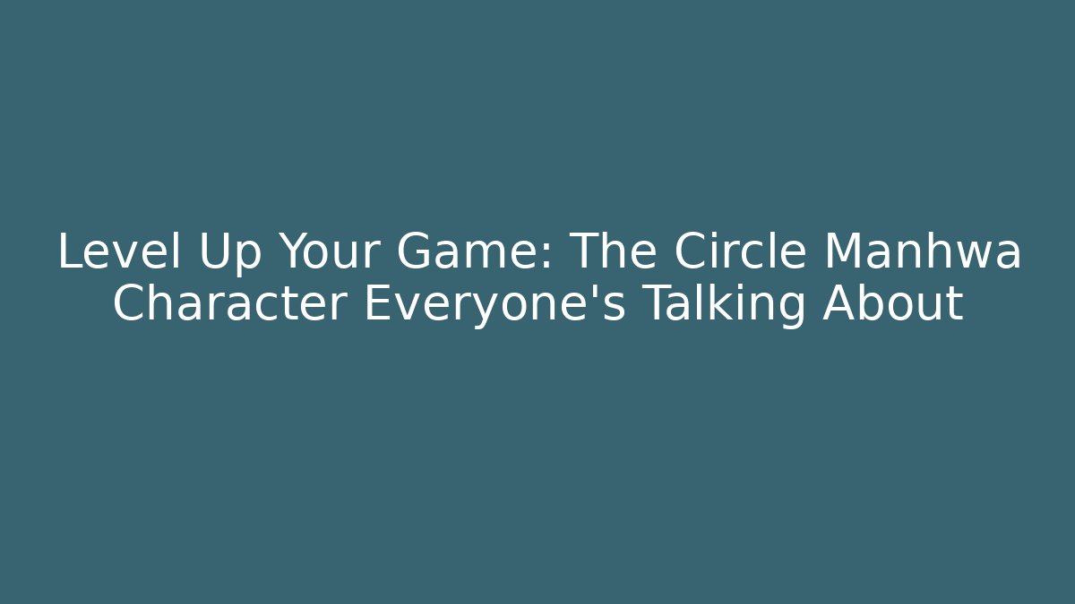 Level Up Your Game: The Circle Manhwa Character Everyone's Talking About