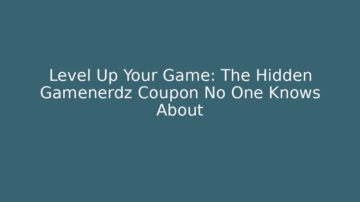 Level Up Your Game: The Hidden Gamenerdz Coupon No One Knows About