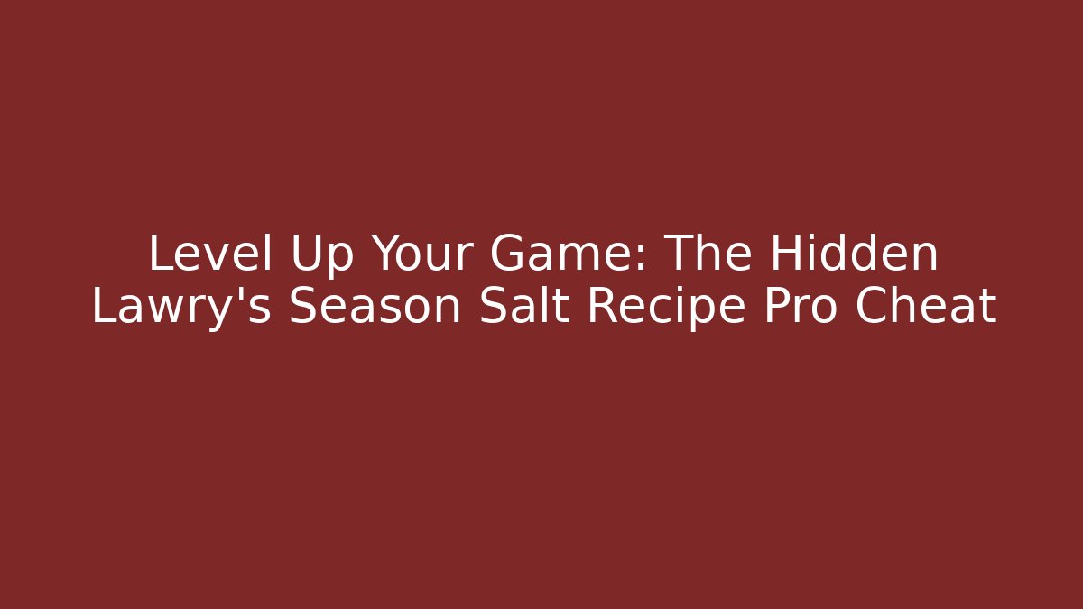 Level Up Your Game: The Hidden Lawry's Season Salt Recipe Pro Cheat