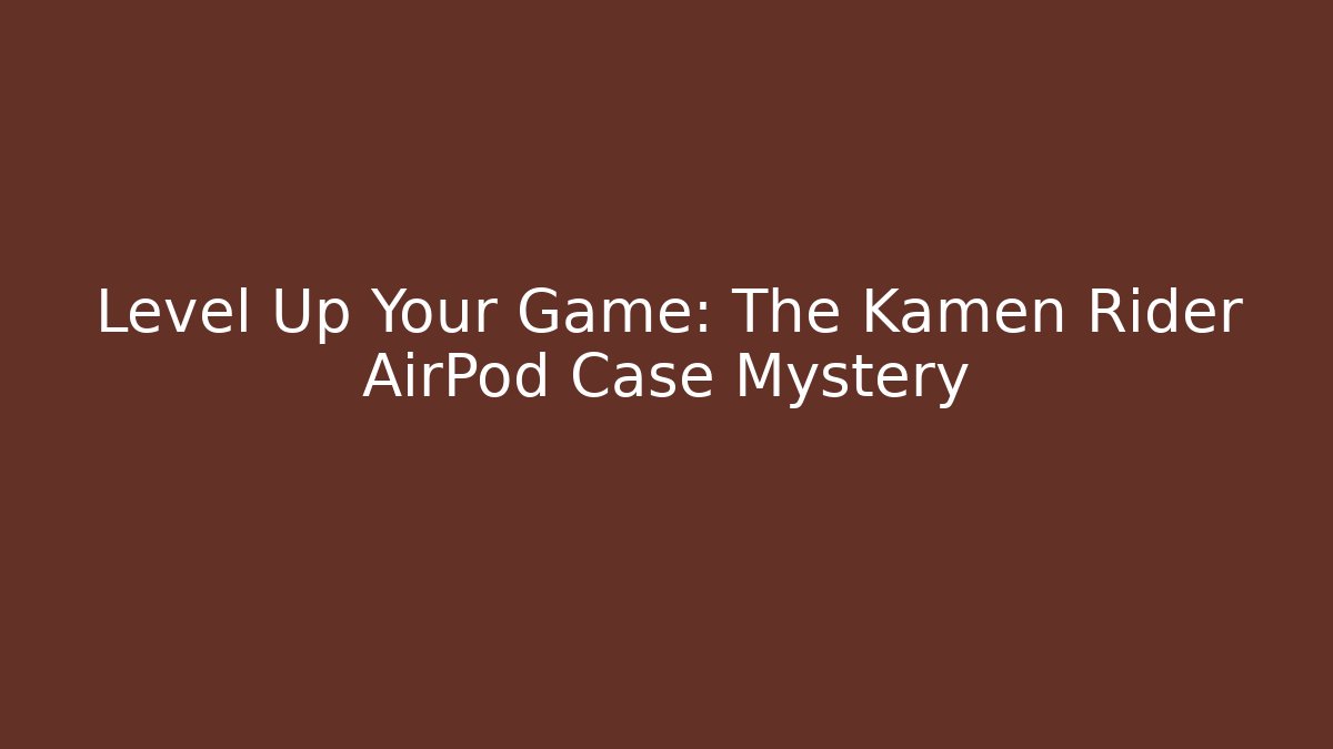 Level Up Your Game: The Kamen Rider AirPod Case Mystery
