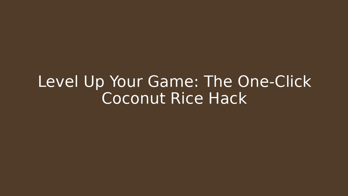 Level Up Your Game: The One-Click Coconut Rice Hack