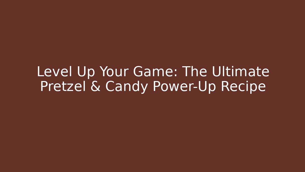 Level Up Your Game: The Ultimate Pretzel & Candy Power-Up Recipe