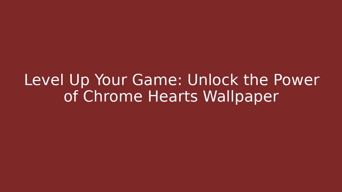 Level Up Your Game: Unlock the Power of Chrome Hearts Wallpaper