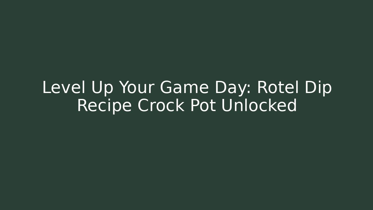 Level Up Your Game Day: Rotel Dip Recipe Crock Pot Unlocked