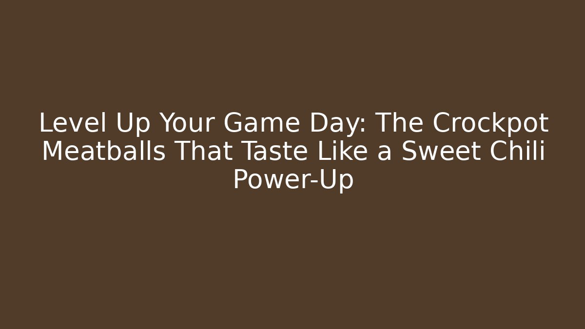 Level Up Your Game Day: The Crockpot Meatballs That Taste Like a Sweet Chili Power-Up