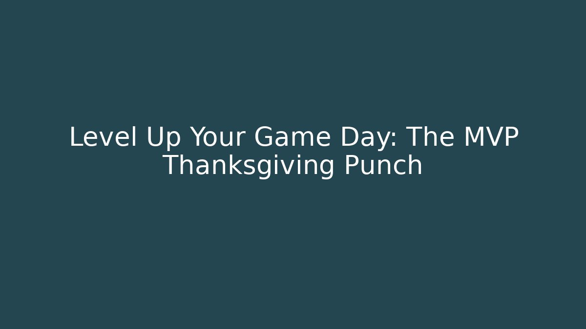 Level Up Your Game Day: The MVP Thanksgiving Punch