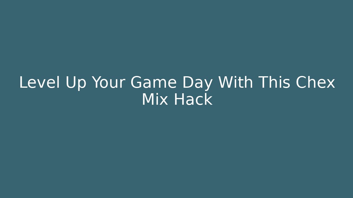 Level Up Your Game Day With This Chex Mix Hack