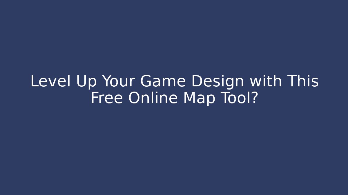 Level Up Your Game Design with This Free Online Map Tool? - Vintage E-Juice