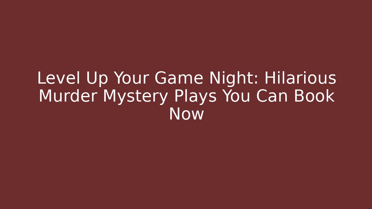 Level Up Your Game Night: Hilarious Murder Mystery Plays You Can Book Now