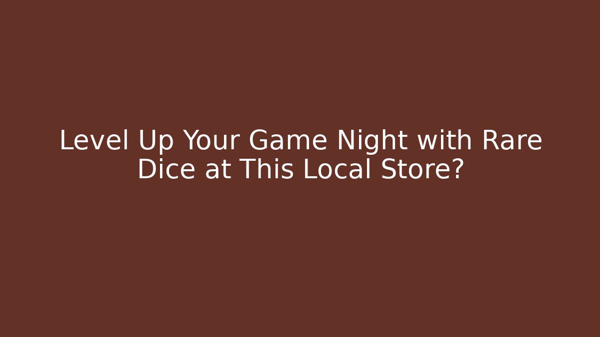 Level Up Your Game Night with Rare Dice at This Local Store?