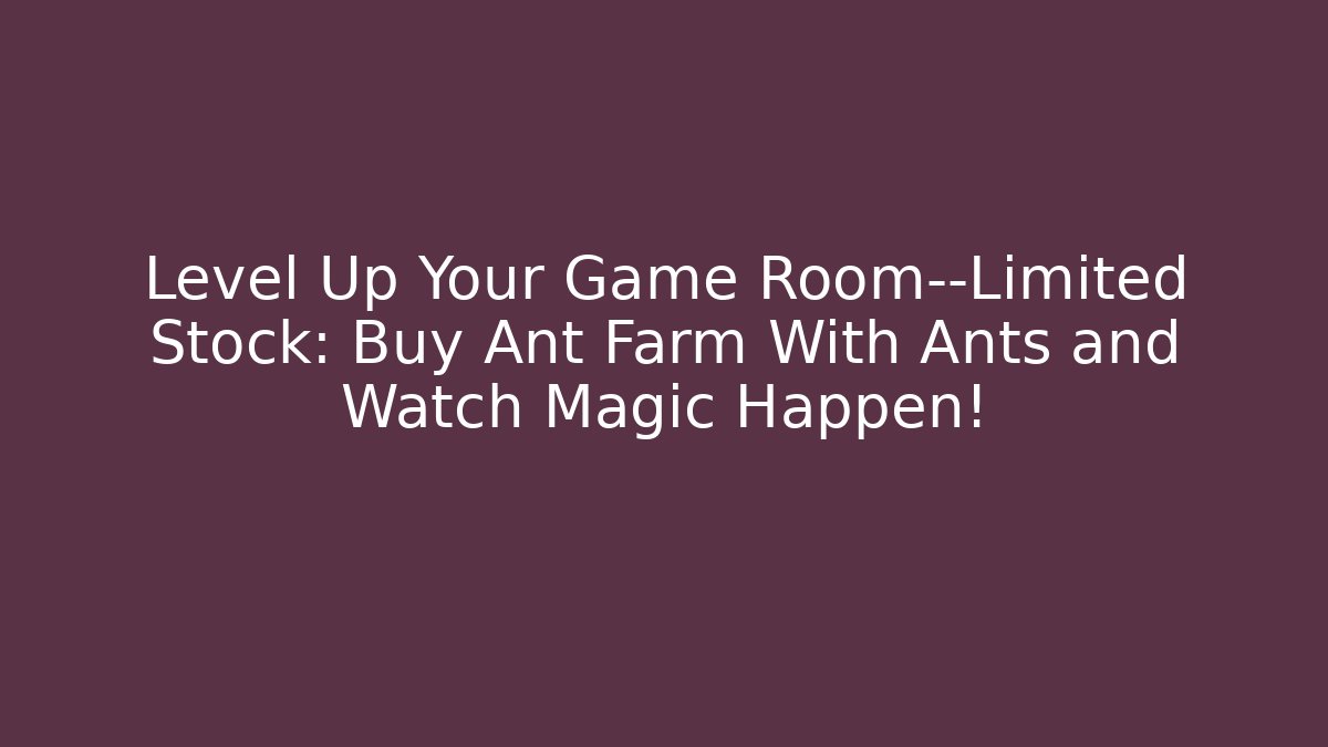 Level Up Your Game Room—Limited Stock: Buy Ant Farm With Ants and Watch Magic Happen!