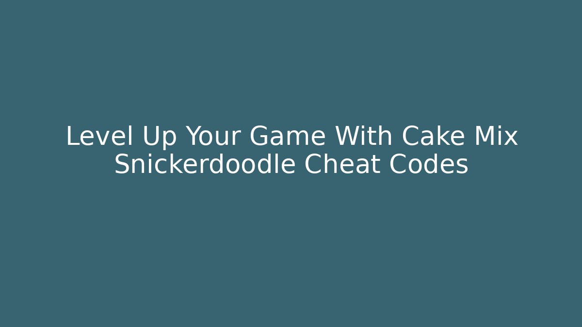 Level Up Your Game With Cake Mix Snickerdoodle Cheat Codes