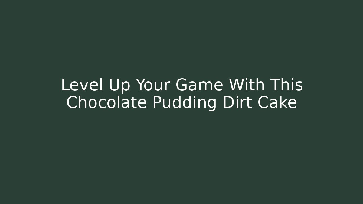 Level Up Your Game With This Chocolate Pudding Dirt Cake