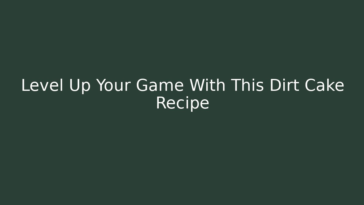 Level Up Your Game With This Dirt Cake Recipe