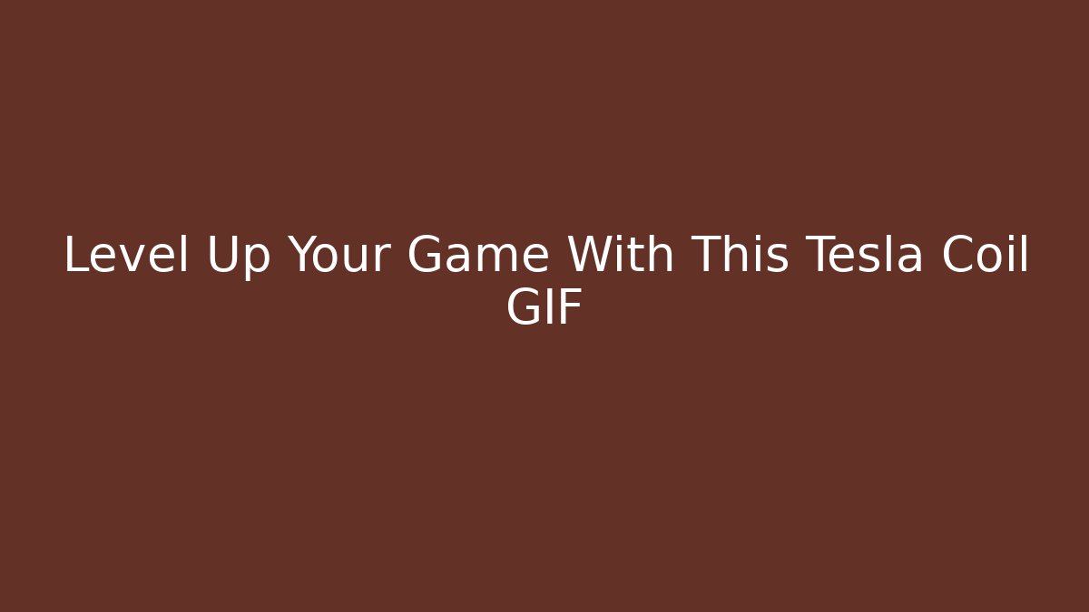 Level Up Your Game With This Tesla Coil GIF