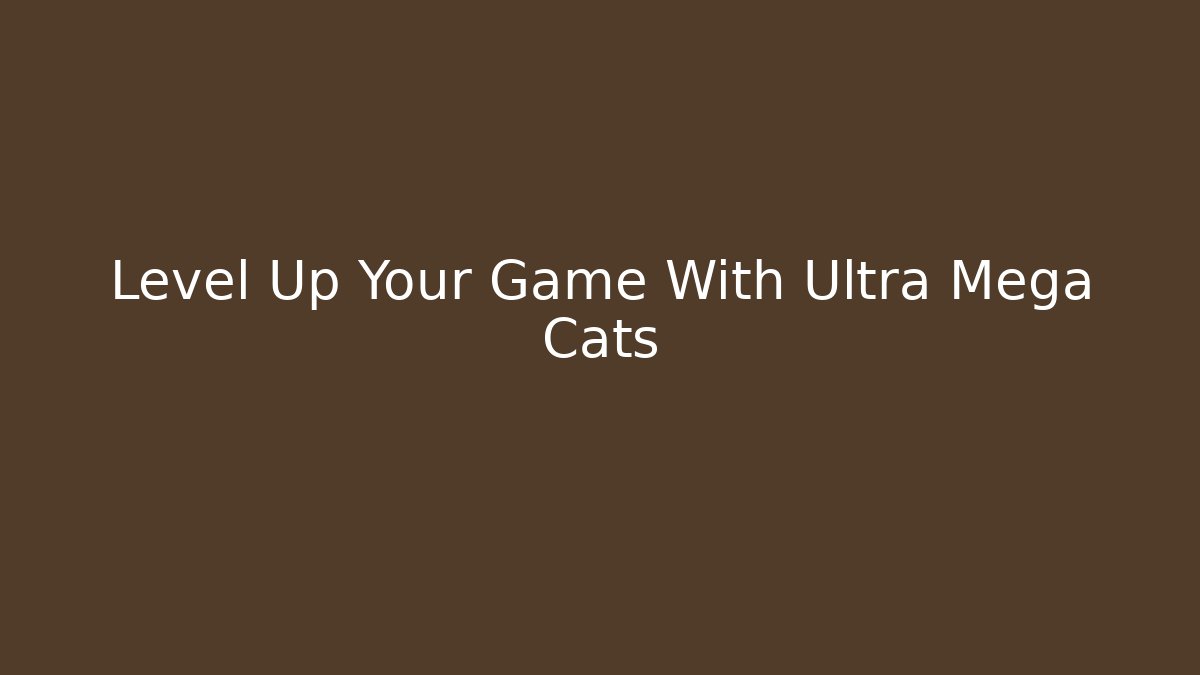 Level Up Your Game With Ultra Mega Cats