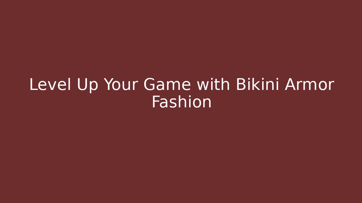 Level Up Your Game with Bikini Armor Fashion