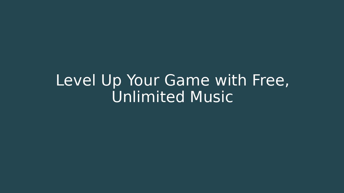 Level Up Your Game with Free, Unlimited Music