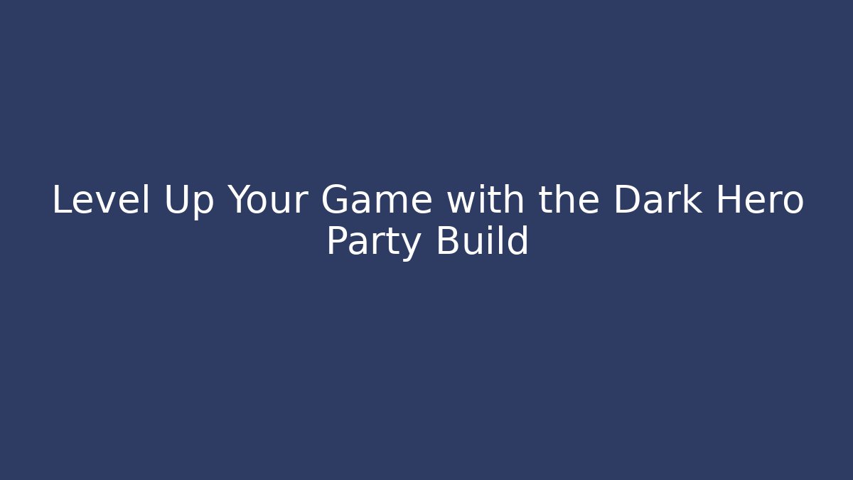 Level Up Your Game with the Dark Hero Party Build