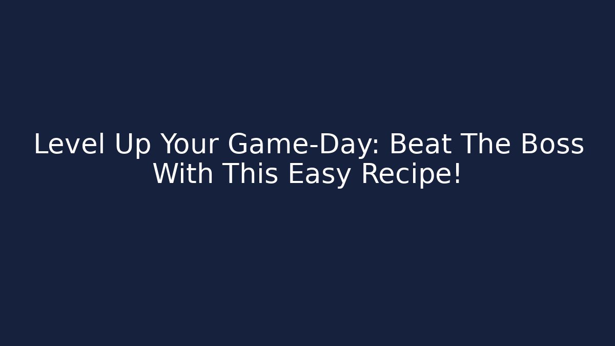 Level Up Your Game-Day: Beat The Boss With This Easy Recipe!