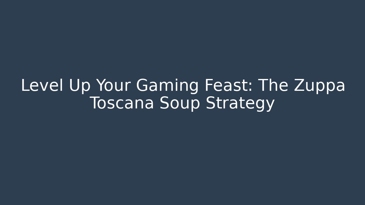 Level Up Your Gaming Feast: The Zuppa Toscana Soup Strategy