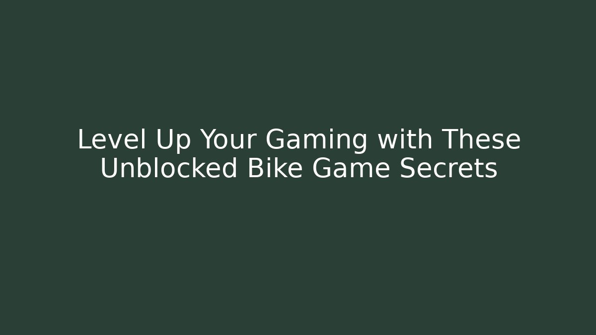 Level Up Your Gaming with These Unblocked Bike Game Secrets