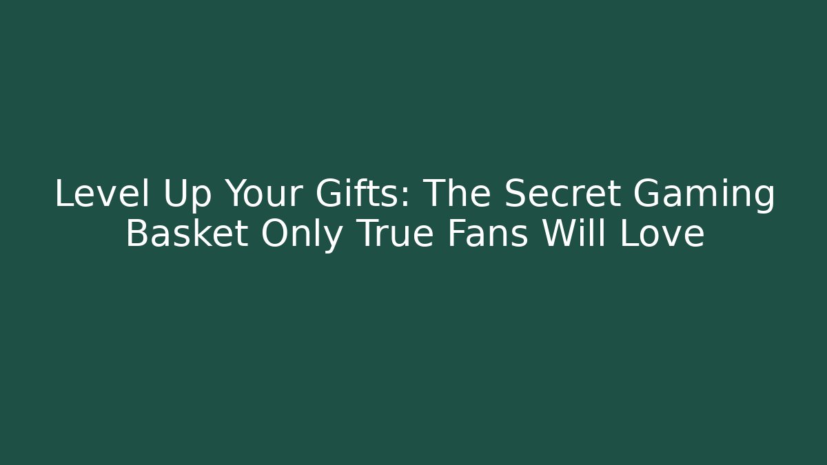 Level Up Your Gifts: The Secret Gaming Basket Only True Fans Will Love