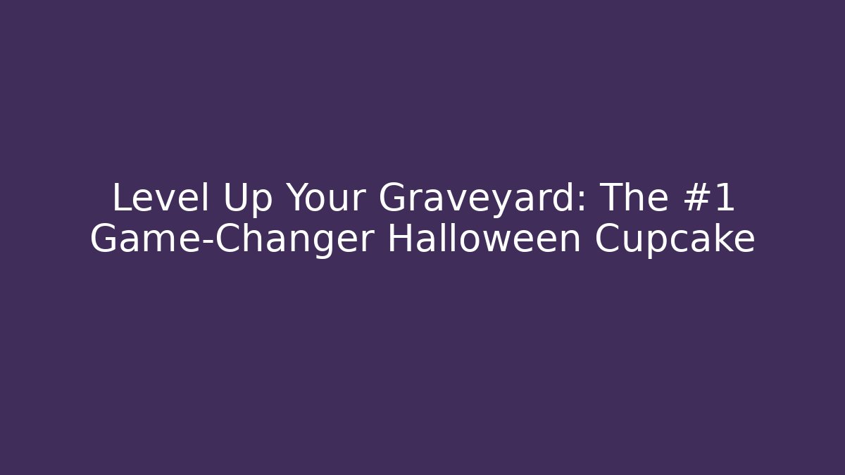 Level Up Your Graveyard: The #1 Game-Changer Halloween Cupcake