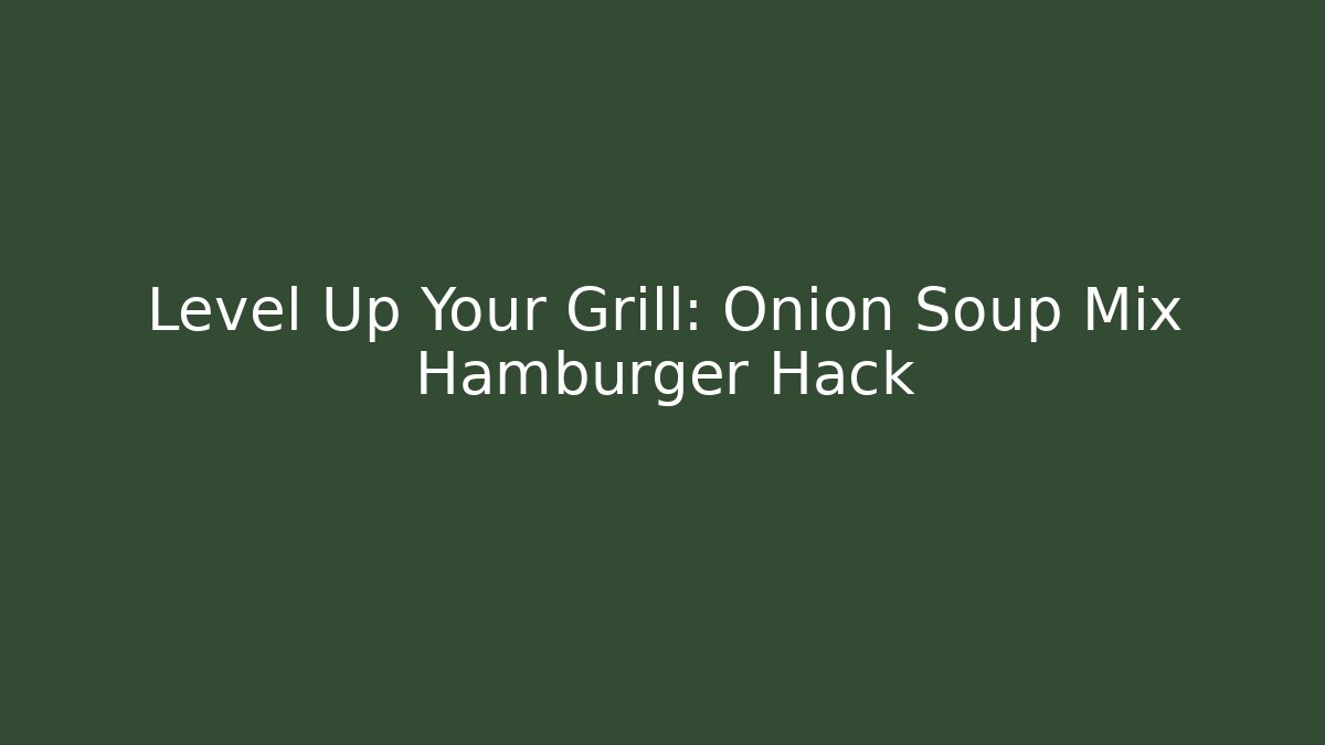 Level Up Your Grill: Onion Soup Mix Hamburger Hack